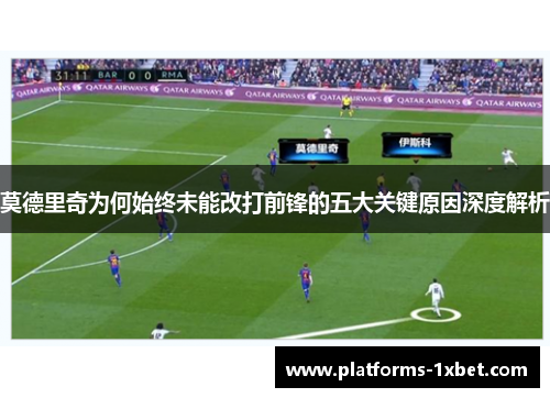 莫德里奇为何始终未能改打前锋的五大关键原因深度解析
