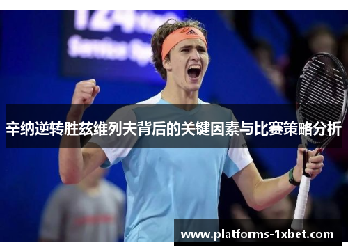 辛纳逆转胜兹维列夫背后的关键因素与比赛策略分析 辛纳逆转胜兹维列夫背后的关键因素与比赛策略分析