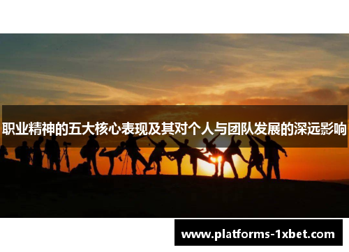 职业精神的五大核心表现及其对个人与团队发展的深远影响 职业精神的五大核心表现及其对个人与团队发展的深远影响