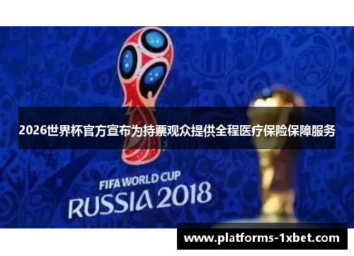 2026世界杯官方宣布为持票观众提供全程医疗保险保障服务