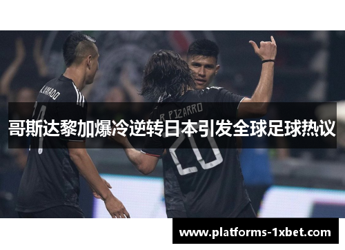 哥斯达黎加爆冷逆转日本引发全球足球热议 哥斯达黎加爆冷逆转日本引发全球足球热议