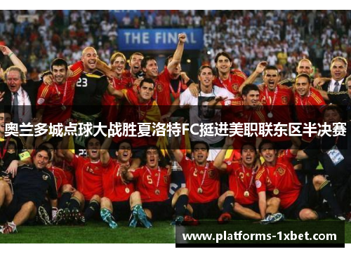 奥兰多城点球大战胜夏洛特FC挺进美职联东区半决赛