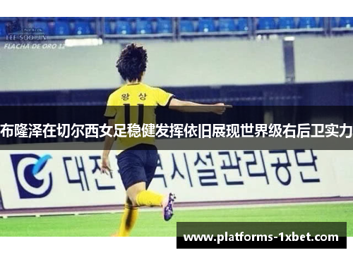 布隆泽在切尔西女足稳健发挥依旧展现世界级右后卫实力